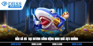 Bắn Cá H5 - Đại Dương Sống Động, Rinh Quà Cực Khủng