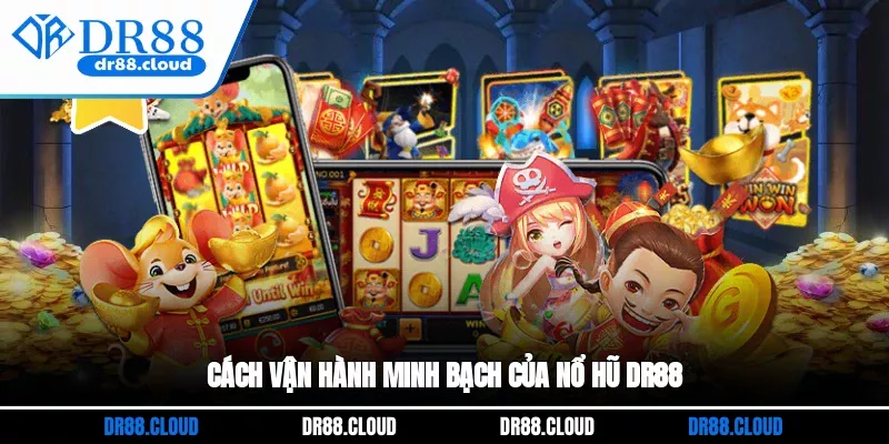 Cách vận hành minh bạch của Nổ hũ DR88