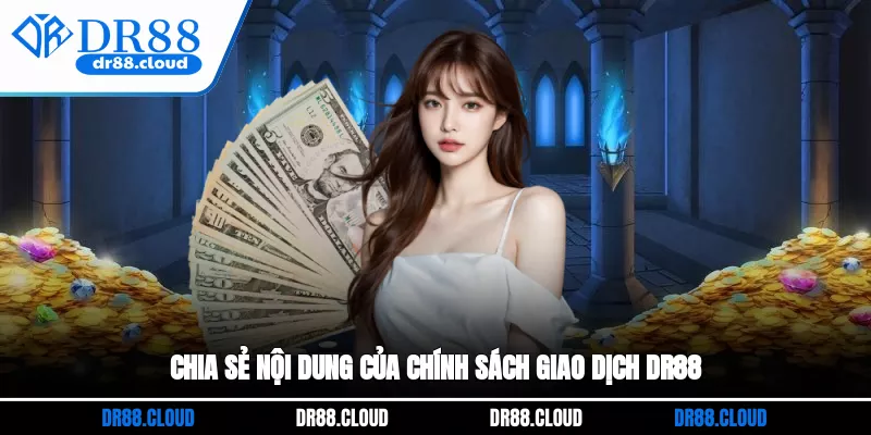 Chia sẻ nội dung của chính sách giao dịch DR88