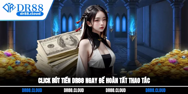 Click rút tiền DR88 ngay để hoàn tất thao tác
