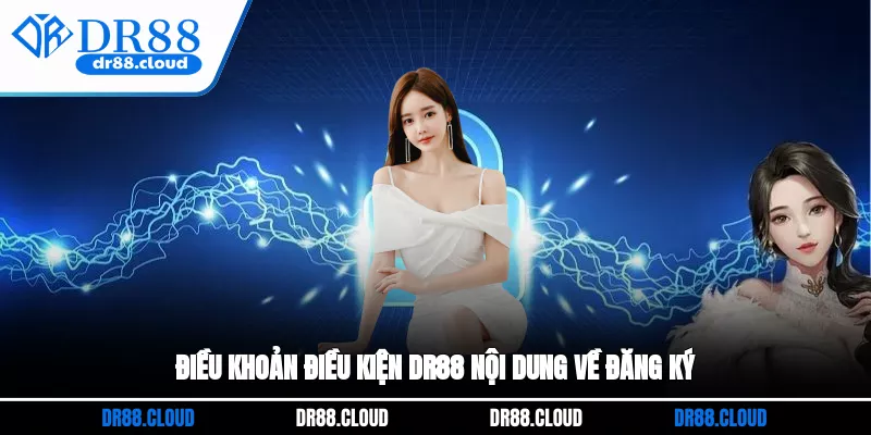 Điều khoản điều kiện DR88 nội dung về đăng ký 