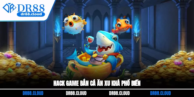 Hack game bắn cá ăn xu khá phổ biến