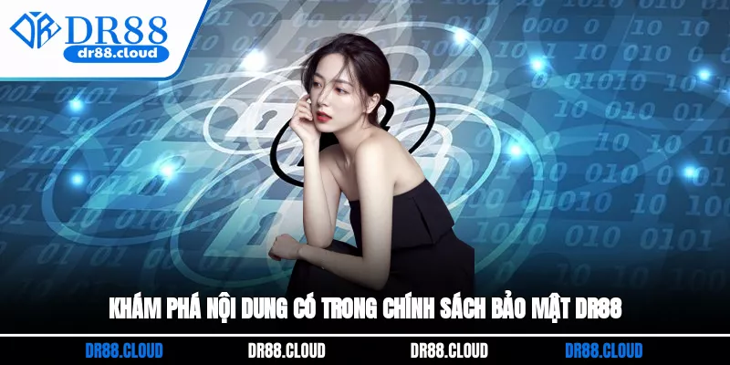 Khám phá nội dung có trong chính sách bảo mật DR88