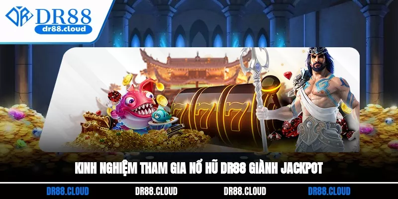 Kinh nghiệm tham gia Nổ hũ DR88 giành jackpot