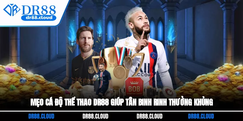 Mẹo cá độ thể thao DR88 giúp tân binh rinh thưởng khủng