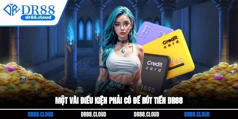 Một vài điều kiện phải có để rút tiền DR88