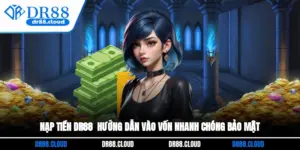 Nạp Tiền DR88 - Hướng Dẫn Vào Vốn Nhanh Chóng, Bảo Mật