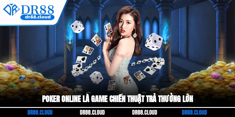 Poker online là game chiến thuật trả thưởng lớn