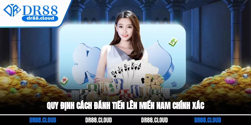 Quy định cách đánh Tiến lên miền Nam chính xác