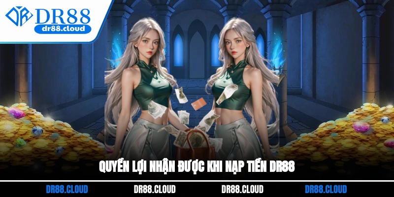 Quyền lợi nhận được khi nạp tiền DR88