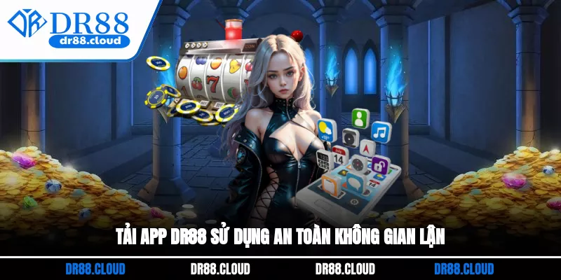 Tải app DR88 sử dụng an toàn không gian lận