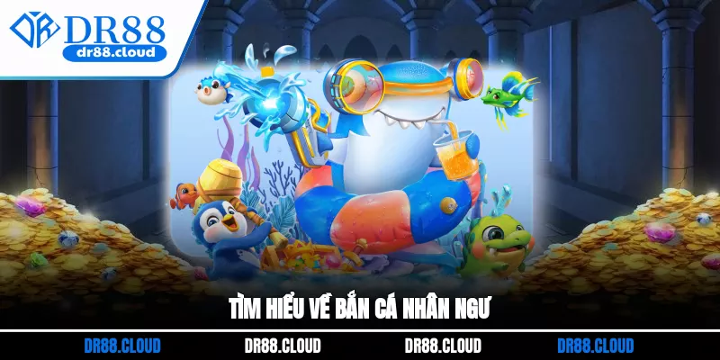 Tìm hiểu về bắn cá nhân ngư