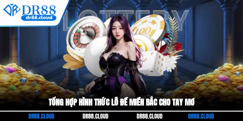 Tổng hợp hình thức lô đề miền Bắc cho tay mơ